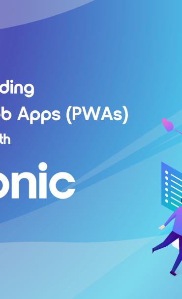Building Progressive Web Apps (PWAs) with Ionic